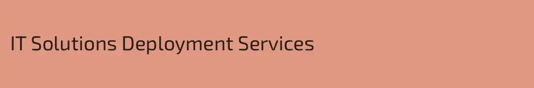 IT Solutions Deployment Services